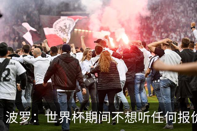 波罗：世界杯期间不想听任何报价，我要专注于西班牙队